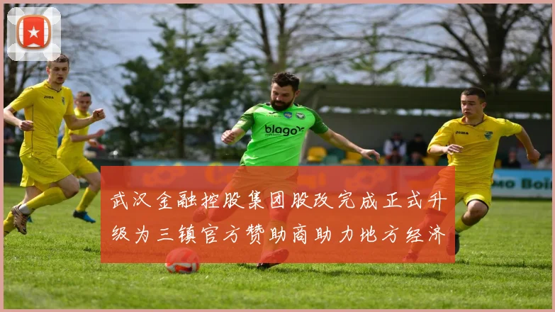 武汉金融控股集团股改完成正式升级为三镇官方赞助商助力地方经济发展